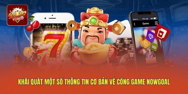 Khái quát một số thông tin cơ bản về cổng game Nowgoal