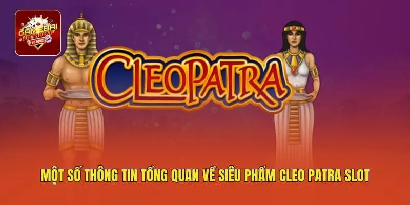 Một số thông tin tổng quan về siêu phẩm Cleo Patra Slot