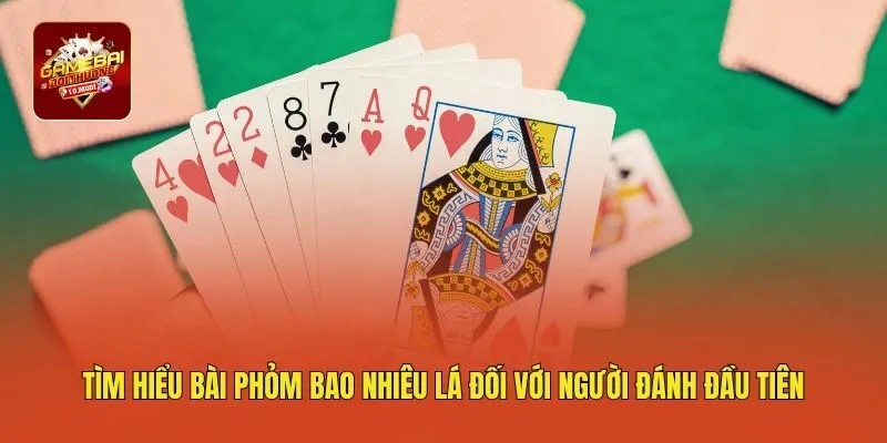 Tìm hiểu bài Phỏm bao nhiêu lá đối với người đánh đầu tiên